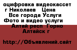 оцифровка видеокассет г Николаев › Цена ­ 50 - Все города Услуги » Фото и видео услуги   . Алтай респ.,Горно-Алтайск г.